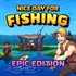 Nice Day for Fishing - Epic Edition