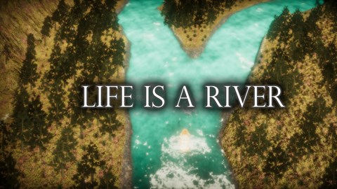 Life Is A River