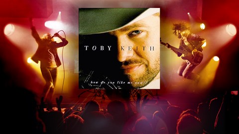 "How Do You Like Me Now?!" - Toby Keith