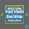 TripleTrouble Dino Ed