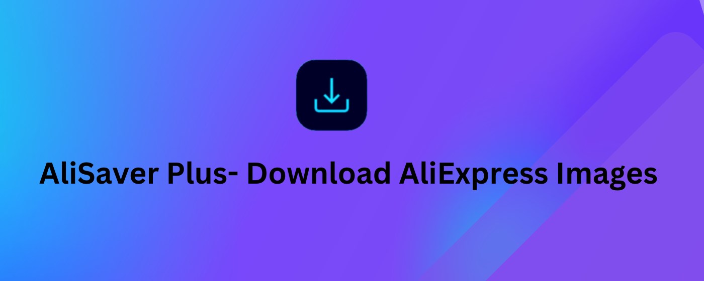 AliSaver Plus- Download AliExpress Images