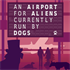 An Airport for Aliens Currently Run by Dogs