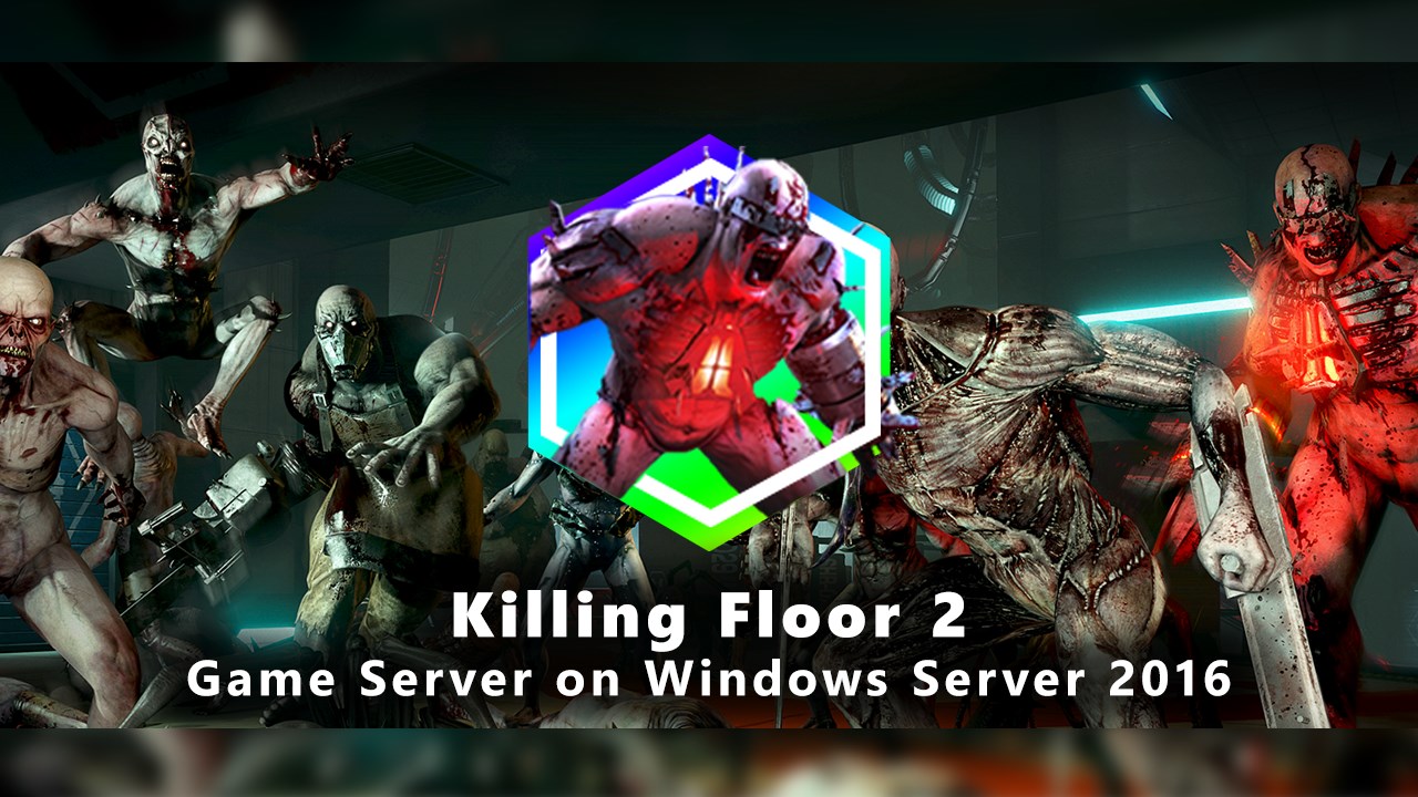 Killing Floor 2 Game Server On Windows Server 16