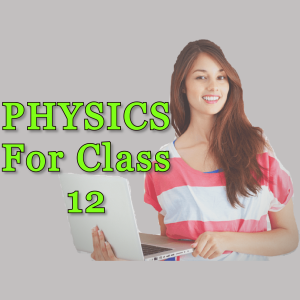 Physics For Class 12