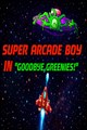 Super Arcade Boy in Goodbye Greenies