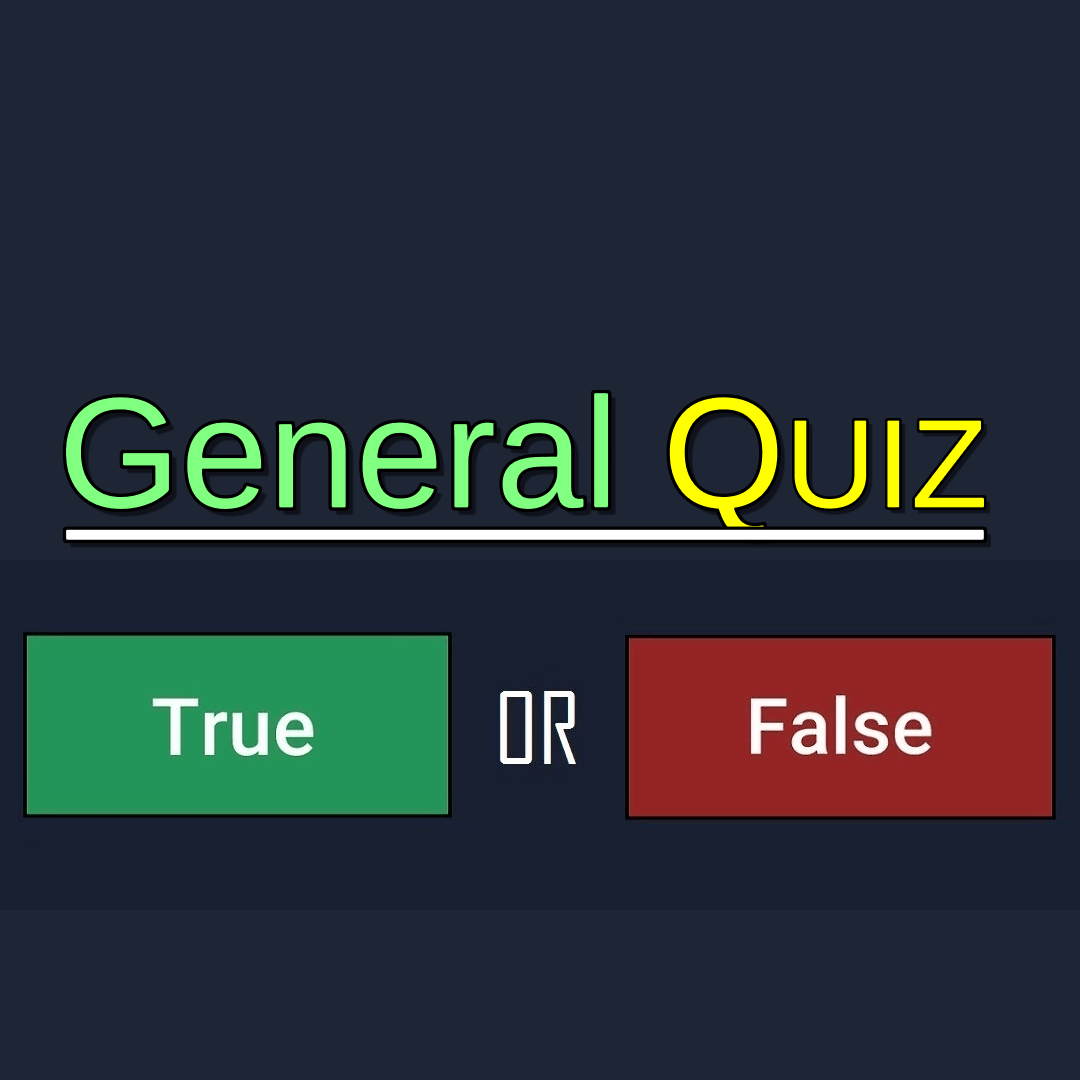 General Quiz - True OR False