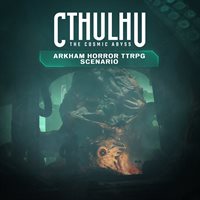 Cthulhu: The Cosmic Abyss - Arkham Horror TTRPG Scenario