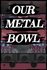 Our Metal Bowl