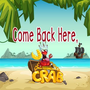 Come Back Here, Crab!