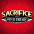 Sacrifice Your Friends