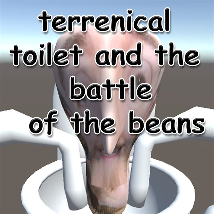 The Tyrannical Toilet and The Battle of the Beans