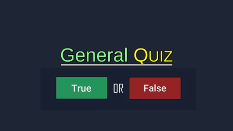 General Quiz - True OR False