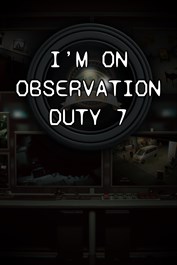 I'm on Observation Duty 7