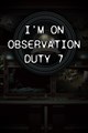 I'm on Observation Duty 7