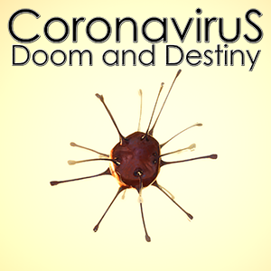 Coronavirus: Doom and Destiny
