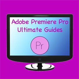 Adobe Premiere Pro Ultimate Guides