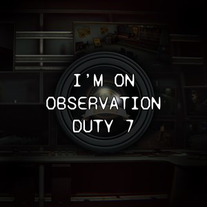I'm on Observation Duty 7