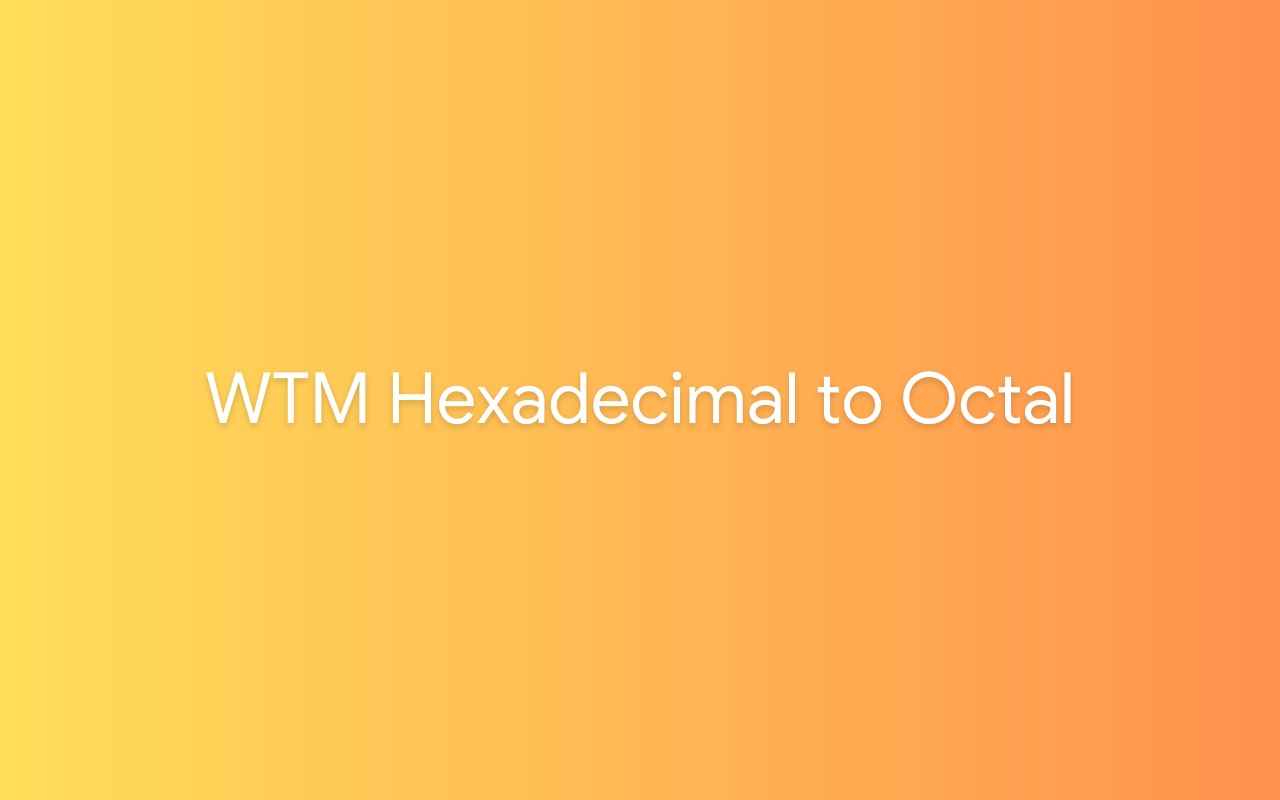 WTM Hexadecimal to Octal