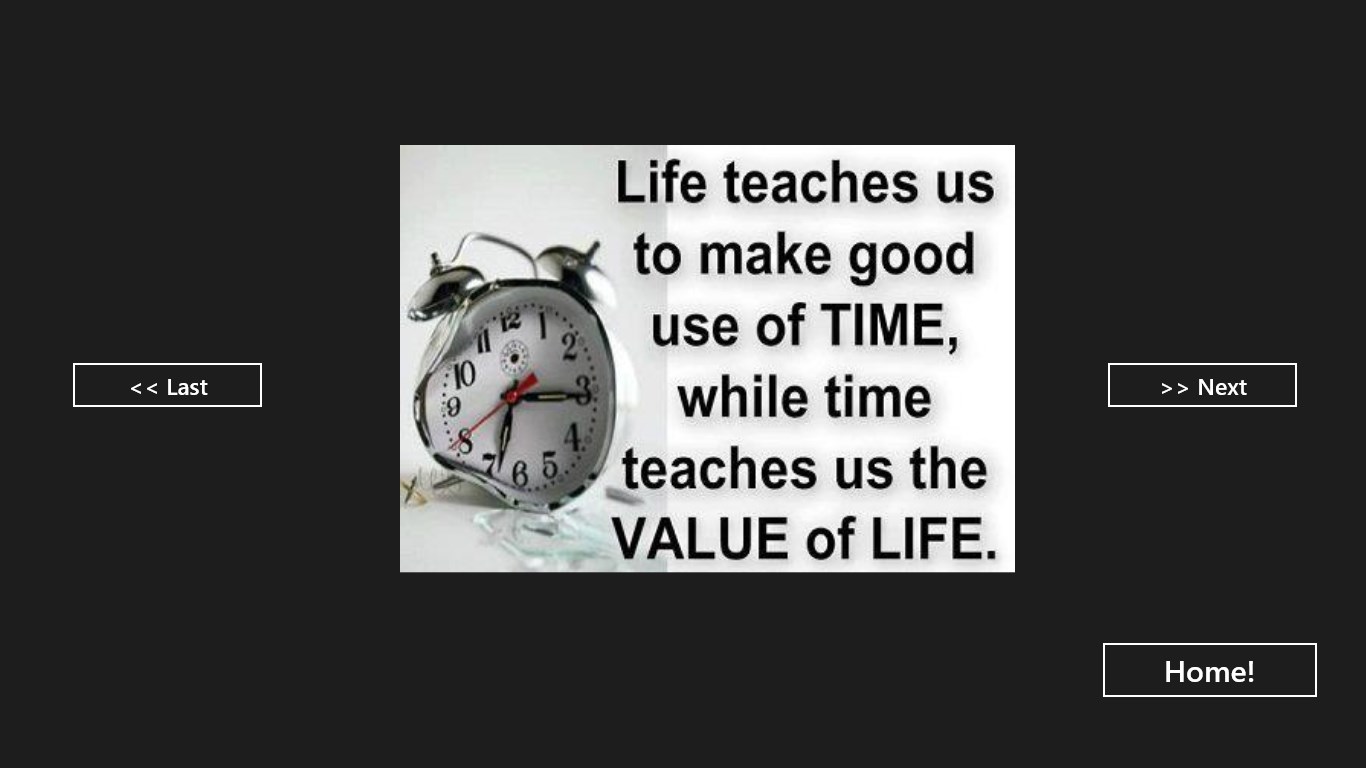 While time. Life teaches us to make good use of time while time teaches us the value of Life. Life teach us good time while.